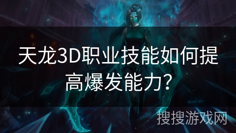 天龙3D职业技能如何提高爆发能力？