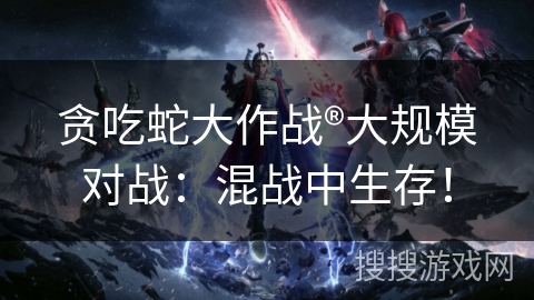 贪吃蛇大作战®大规模对战：混战中生存！