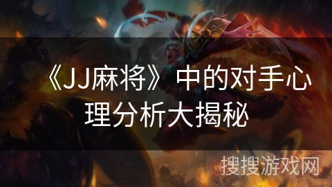 《JJ麻将》中的对手心理分析大揭秘