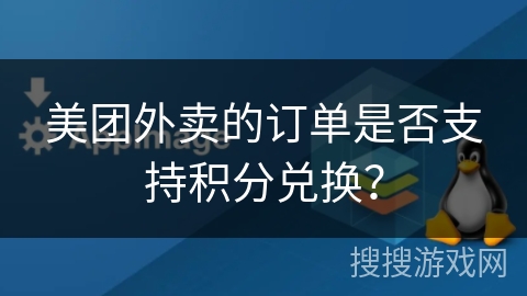 美团外卖的订单是否支持积分兑换？