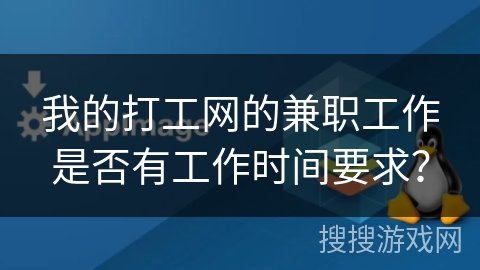我的打工网的兼职工作是否有工作时间要求？