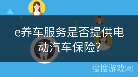 e养车服务是否提供电动汽车保险？