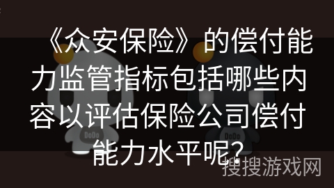 《众安保险》的偿付能力监管指标包括哪些内容以评估保险公司偿付能力水平呢？