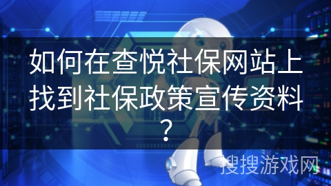 如何在查悦社保网站上找到社保政策宣传资料？