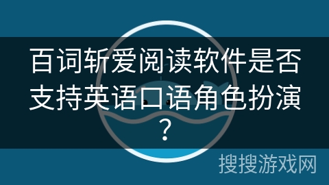 百词斩爱阅读软件是否支持英语口语角色扮演? 百词斩爱阅读软件是否支持英语口语角色扮演?