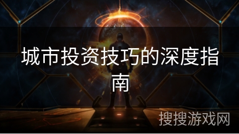城市投资技巧的深度指南 城市投资技巧的深度指南