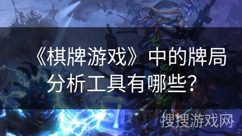 《棋牌游戏》中的牌局分析工具有哪些？