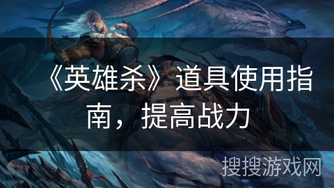 《英雄杀》道具使用指南，提高战力