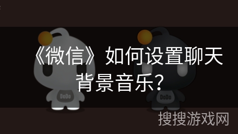 《微信》如何设置聊天背景音乐？