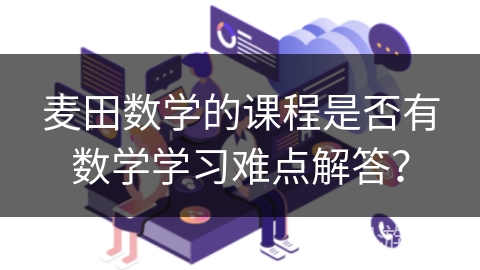 麦田数学的课程是否有数学学习难点解答？
