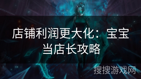 店铺利润更大化:宝宝当店长攻略 店铺利润更大化:宝宝当店长攻略