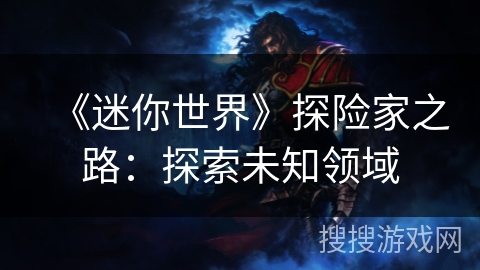 《迷你世界》探险家之路：探索未知领域