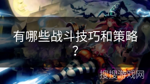 有哪些战斗技巧和策略？