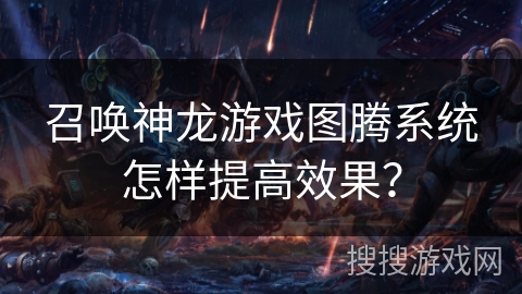 召唤神龙游戏图腾系统怎样提高效果？