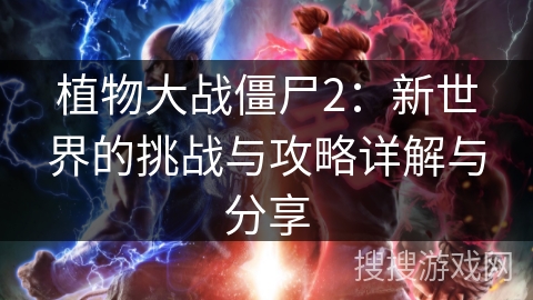植物大战僵尸2：新世界的挑战与攻略详解与分享