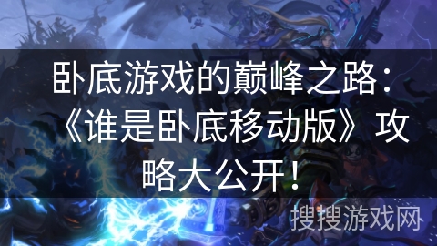 卧底游戏的巅峰之路：《谁是卧底移动版》攻略大公开！