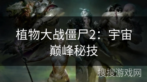 植物大战僵尸2:宇宙巅峰秘技 植物大战僵尸2:宇宙巅峰秘技