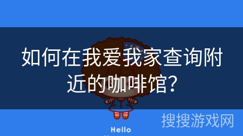 如何在我爱我家查询附近的咖啡馆？