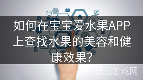 如何在宝宝爱水果APP上查找水果的美容和健康效果？
