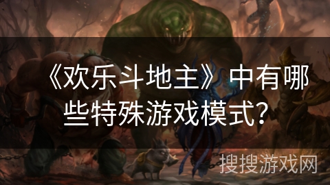 《欢乐斗地主》中有哪些特殊游戏模式？