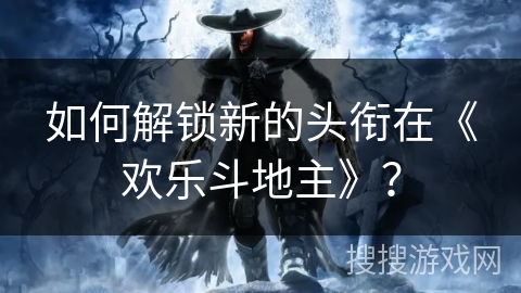 如何解锁新的头衔在《欢乐斗地主》？