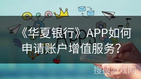 《华夏银行》APP如何申请账户增值服务？