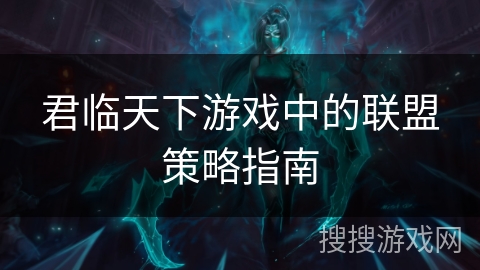 君临天下游戏中的联盟策略指南