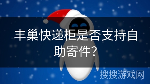 丰巢快递柜是否支持自助寄件？