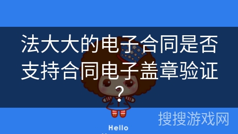 法大大的电子合同是否支持合同电子盖章验证？