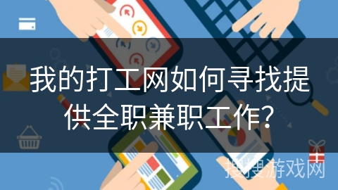 我的打工网如何寻找提供全职兼职工作？