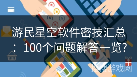 游民星空软件密技汇总：100个问题解答一览?