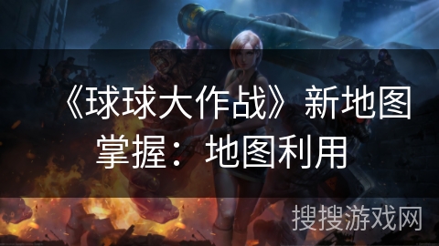 《球球大作战》新地图掌握:地图利用 《球球大作战》新地图掌握:地图利用