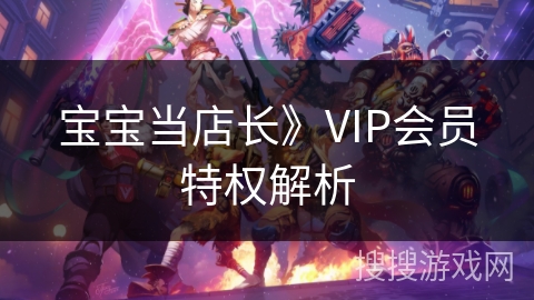 宝宝当店长》VIP会员特权解析