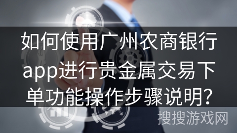 如何使用广州农商银行app进行贵金属交易下单功能操作步骤说明？