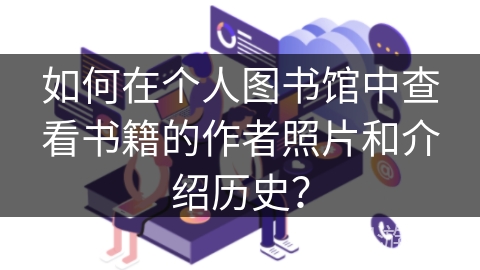 如何在个人图书馆中查看书籍的作者照片和介绍历史？