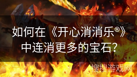 如何在《开心消消乐®》中连消更多的宝石？