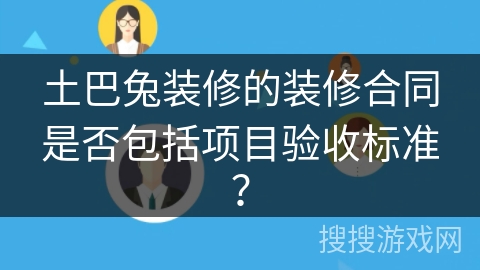 土巴兔装修的装修合同是否包括项目验收标准？
