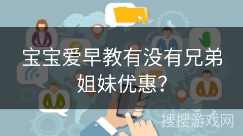 宝宝爱早教有没有兄弟姐妹优惠？