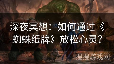 深夜冥想：如何通过《蜘蛛纸牌》放松心灵？