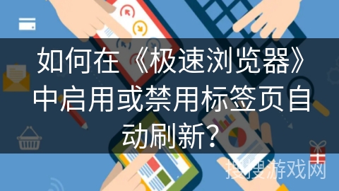 如何在《极速浏览器》中启用或禁用标签页自动刷新？