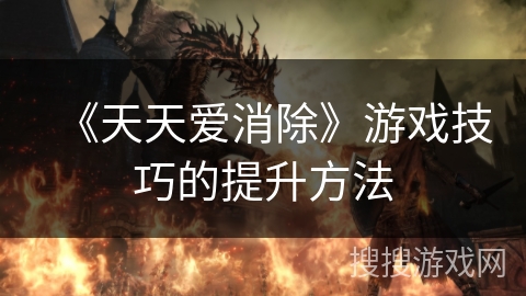 《天天爱消除》游戏技巧的提升方法