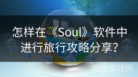 怎样在《Soul》软件中进行旅行攻略分享？