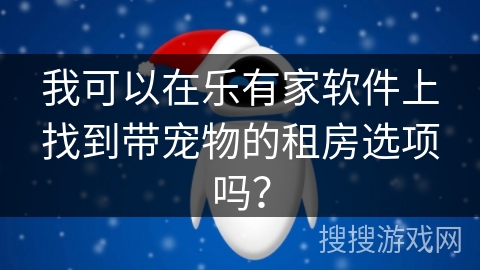 我可以在乐有家软件上找到带宠物的租房选项吗？