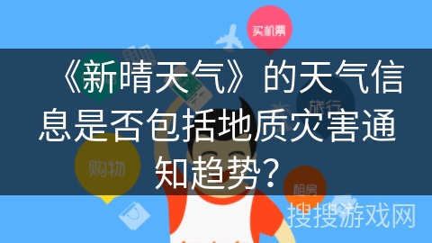 《新晴天气》的天气信息是否包括地质灾害通知趋势？