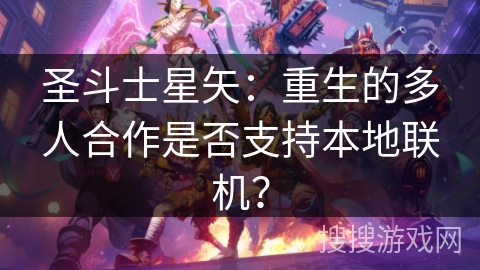 圣斗士星矢：重生的多人合作是否支持本地联机？