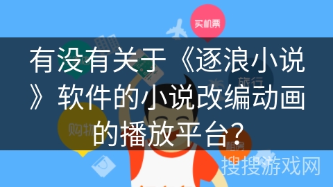 有没有关于《逐浪小说》软件的小说改编动画的播放平台？