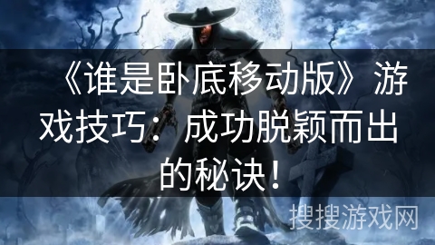《谁是卧底移动版》游戏技巧：成功脱颖而出的秘诀！