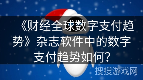 《财经全球数字支付趋势》杂志软件中的数字支付趋势如何？