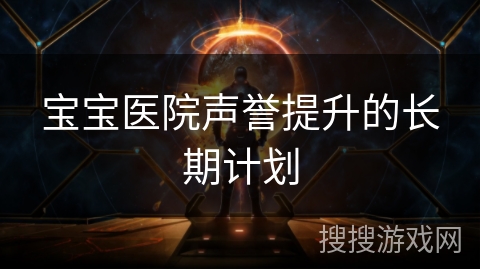 宝宝医院声誉提升的长期计划