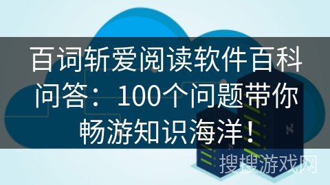 百词斩爱阅读软件百科问答：100个问题带你畅游知识海洋！
